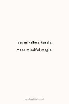 the words less mindless hustles, more mindful magic are in black and white