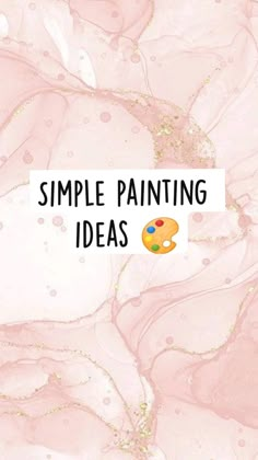 the words simple painting ideas written on pink marble