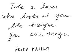 a handwritten quote from frida kahlo about love and life, with the caption'take a lover who looks at you like maybe