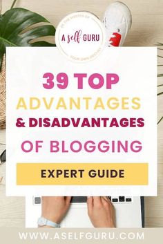 a person typing on a laptop with the words 39 top advantages and disavantities of blogging expert guide