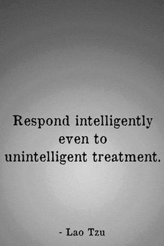 a quote on the wall that says, respond intelligently even to uninteilent treatment