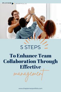 five people holding their hands together with the words 5 steps to enhance team collaboration through effective management