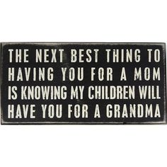 a black and white sign that says the next best thing to having you for a mom is