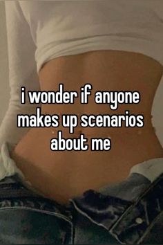 the back of a woman's stomach that says, i wonder if anyone makes up scarios about me