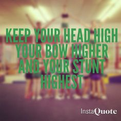 the words keep your head high and your bow higher and your stunt highest are in green