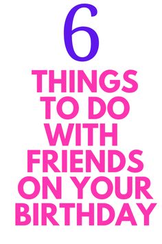 a birthday card with the words 6 things to do with friends on your birthday