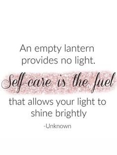 an empty lanterner provides no light self care is the fuel that allows your light to shine brightly unknown