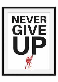 the liverpool football club never give up print