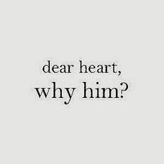 a black and white photo with the words dear heart, why him?