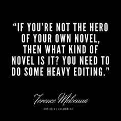 the quote if you're not the hero of your own novel, then what kind of novel is it? you need to do some heavy editing