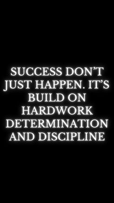 the words success don't just happen it's build on hard work determination and discipline