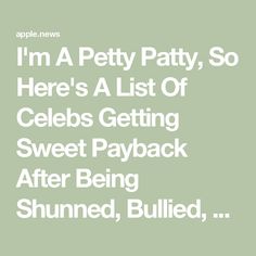 i'm a pretty patty, so here's a list of celebs getting sweet payback after being shuned, bullied