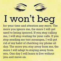 a poem written in black and white with the words, i won't beg for your time and attention any more