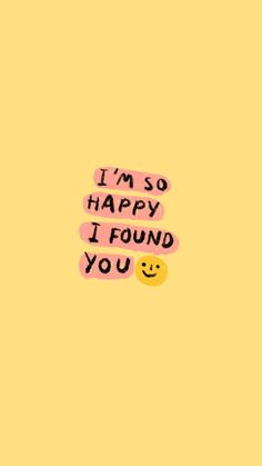 the words i'm so happy, i found you in pink and yellow on a yellow background