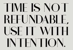 a quote with the words time is not rerunnable, use it with intention