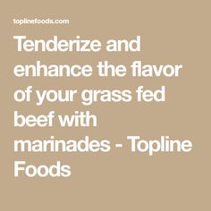 the words tenderize and enhance the flavor of your grass fed beef with marinades - topline foods