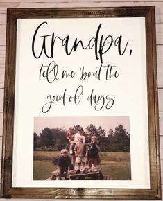 a framed photo with the words grandpa, tell me about the good old days on it