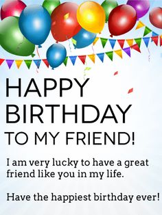 happy birthday to my friend i am very lucky to have a great friend like you in my life