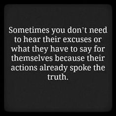 a quote that reads sometimes you don't need to hear their excusses or what they have to say for themselves because