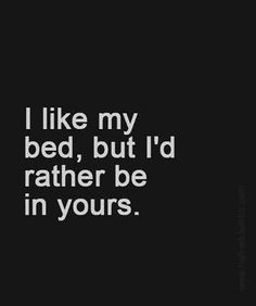 the words i like my bed, but i'd rather be in yours