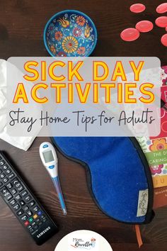 a wooden table topped with lots of items and text that reads sick day activities stay home tips for adults