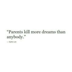 a quote that reads, parents kill more dreams than anybody't smile like you