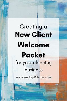 a painting with the words creating a new client welcome packet for your cleaning business on it