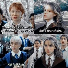 harry potter and hermione's school uniform with the words, there are 6 kids and 2 chairs, what do you do you do you do? build four chairs?