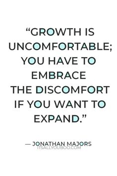 the quote on growth is uncomfortableable you have to embrace the discofort if you want to expand