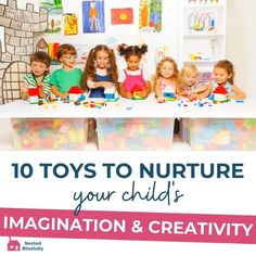 children sitting at a table with toys in front of them and the words 10 toys to nurture your child's imagination & creativity