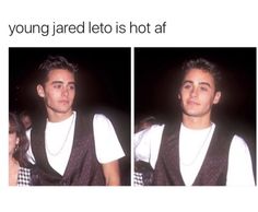 two pictures of a young man wearing a vest and white t - shirt, with the caption'young jared leto is hot af '