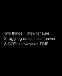 two things i know for sure struggling doesn't last forever and god is always on time