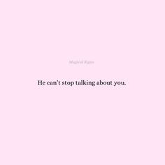 a pink background with the words, he can't stop talking about you