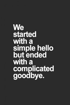 a quote that reads we started with a simple hello but ended with a complicated goodbye