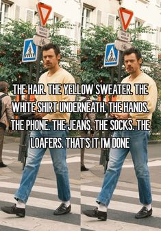 two men walking across a cross walk in front of traffic signs with the caption, the hair the yellow sweater the white shirt underneath the hands the phone the jeans the socks