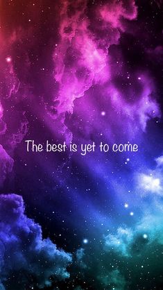 the best is yet to come wallpaper with colorful clouds and stars in the sky