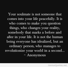 an image with the quote your soulmate is not someone that comes into your life peacefully