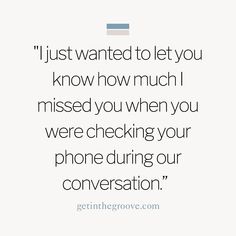 a quote that reads just wanted to let you know how much i missed you when you were checking your phone during our conversation