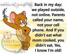 an image of a cartoon character with the caption back in my day we played outside, not online parents called your name, not your cell phone and if you didn't