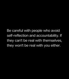 a black and white photo with the words be careful with people who avoid self - reflection and accountability if they can't be real with themselves, they won't