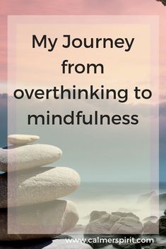 rocks stacked on top of each other with the words, my journey from overthiking to mindfulness