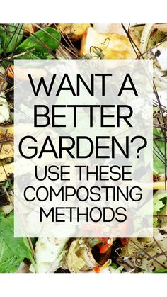 the words want a better garden? use these composting method