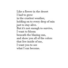 a poem written in black and white with the words like a flower in the desert i had to grow