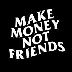 the words make money not friends written in white on a black background with an image of a