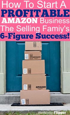 boxes stacked on top of each other in front of a blue door with text overlay how to start a amazon business the selling family's 6 - figure success