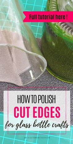 how to polish cut edges for glass bottle crafts with text overlay that reads, how to polish cut edges for glass bottle crafts