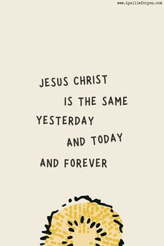 the words jesus christ is the same yesterday and today and forever on a white background