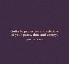 a purple background with the words, gota be protective and selective of your peace time and energy