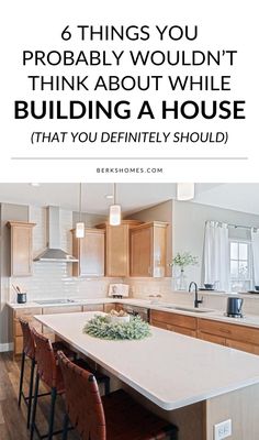 a kitchen with an island in the middle and text overlay that reads 6 things you probably wouldn't think about while building a house