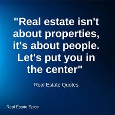 real estate quotes real estate is not about properties, it's about people let's put you in the center